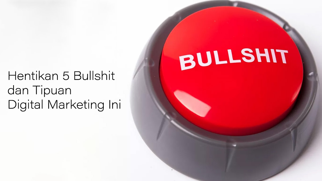 Hentikan 5 Bullshit dan Tipuan Digital Marketing Ini